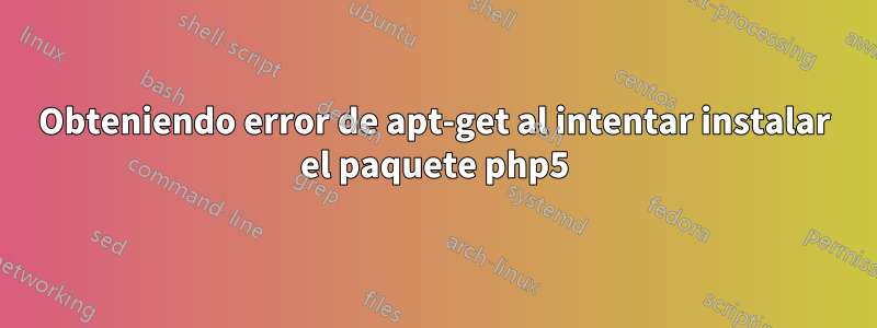 Obteniendo error de apt-get al intentar instalar el paquete php5