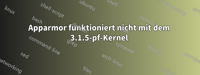 Apparmor funktioniert nicht mit dem 3.1.5-pf-Kernel