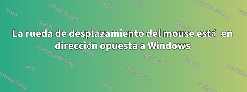 La rueda de desplazamiento del mouse está en dirección opuesta a Windows