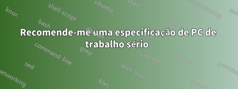 Recomende-me uma especificação de PC de trabalho sério 