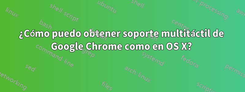 ¿Cómo puedo obtener soporte multitáctil de Google Chrome como en OS X?