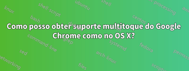 Como posso obter suporte multitoque do Google Chrome como no OS X?