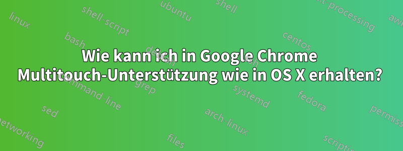 Wie kann ich in Google Chrome Multitouch-Unterstützung wie in OS X erhalten?