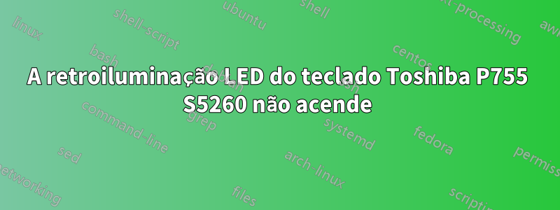 A retroiluminação LED do teclado Toshiba P755 S5260 não acende