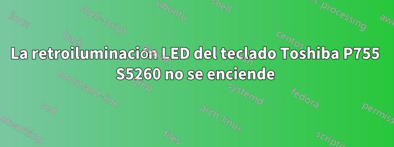 La retroiluminación LED del teclado Toshiba P755 S5260 no se enciende