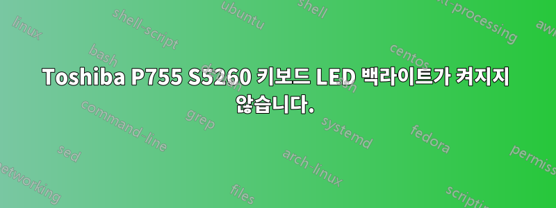 Toshiba P755 S5260 키보드 LED 백라이트가 켜지지 않습니다.