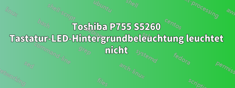 Toshiba P755 S5260 Tastatur-LED-Hintergrundbeleuchtung leuchtet nicht