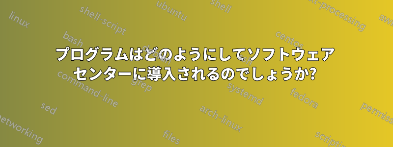 プログラムはどのようにしてソフトウェア センターに導入されるのでしょうか?