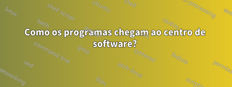 Como os programas chegam ao centro de software?