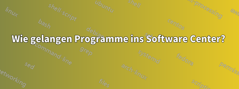 Wie gelangen Programme ins Software Center?