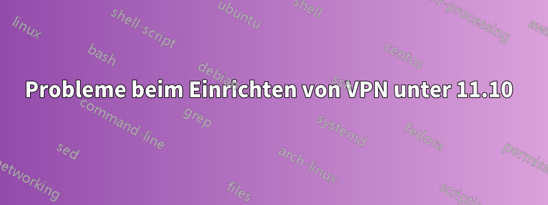 Probleme beim Einrichten von VPN unter 11.10 