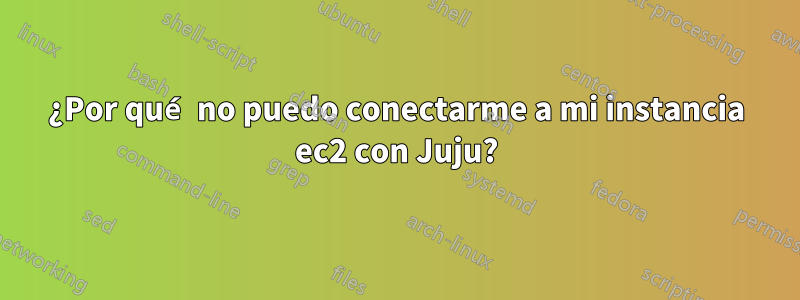 ¿Por qué no puedo conectarme a mi instancia ec2 con Juju?