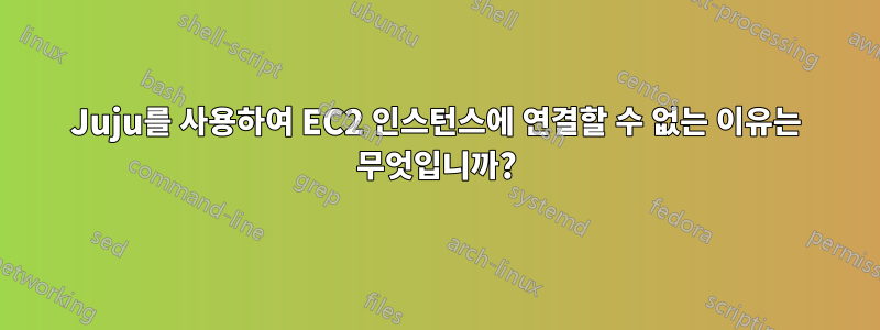 Juju를 사용하여 EC2 인스턴스에 연결할 수 없는 이유는 무엇입니까?