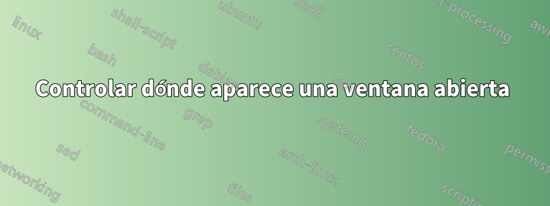 Controlar dónde aparece una ventana abierta