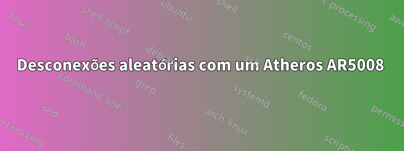 Desconexões aleatórias com um Atheros AR5008