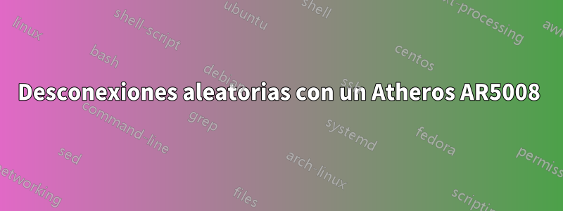 Desconexiones aleatorias con un Atheros AR5008