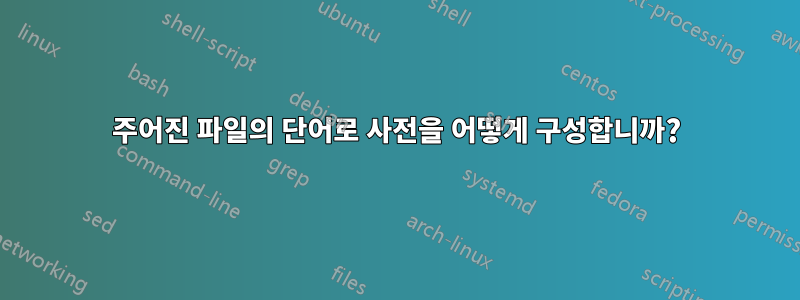 주어진 파일의 단어로 사전을 어떻게 구성합니까?