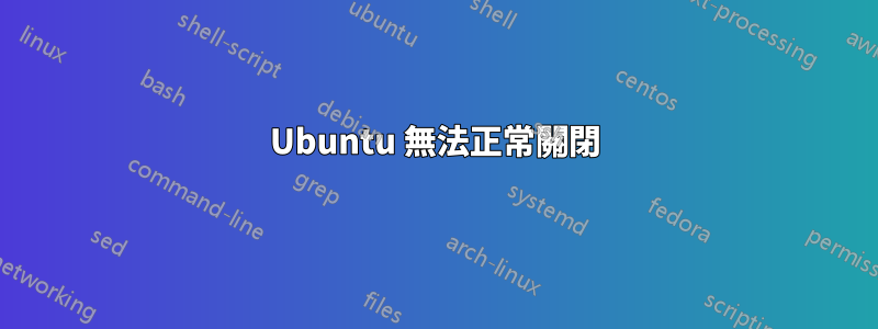 Ubuntu 無法正常關閉