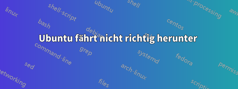 Ubuntu fährt nicht richtig herunter