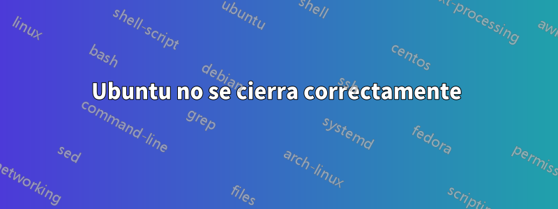 Ubuntu no se cierra correctamente