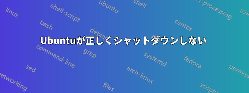 Ubuntuが正しくシャットダウンしない