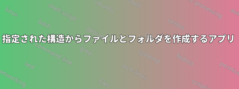 指定された構造からファイルとフォルダを作成するアプリ