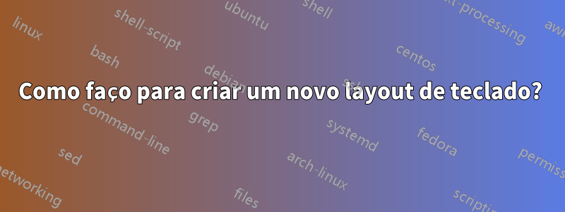 Como faço para criar um novo layout de teclado?