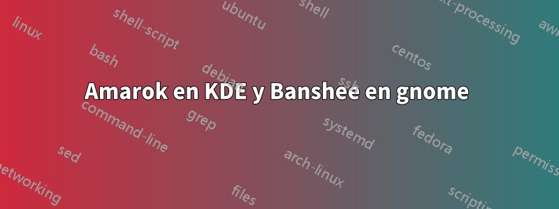 Amarok en KDE y Banshee en gnome