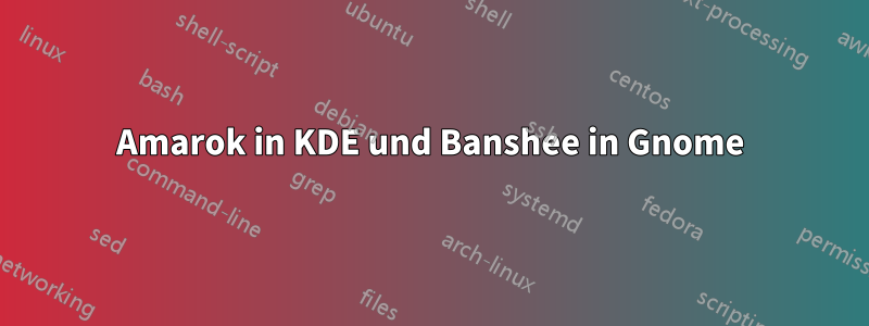 Amarok in KDE und Banshee in Gnome