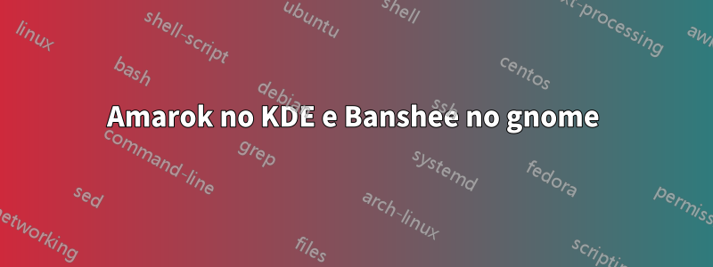 Amarok no KDE e Banshee no gnome