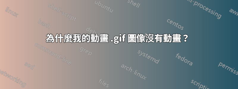 為什麼我的動畫 .gif 圖像沒有動畫？