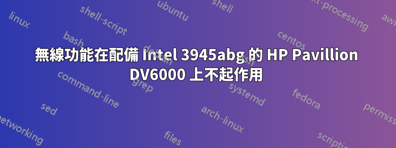 無線功能在配備 Intel 3945abg 的 HP Pavillion DV6000 上不起作用