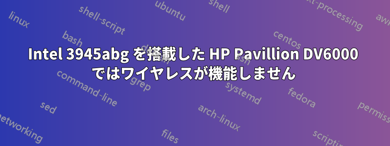 Intel 3945abg を搭載した HP Pavillion DV6000 ではワイヤレスが機能しません