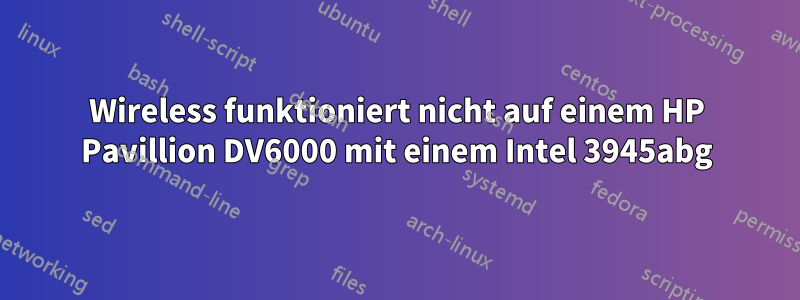 Wireless funktioniert nicht auf einem HP Pavillion DV6000 mit einem Intel 3945abg