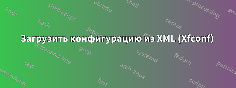 Загрузить конфигурацию из XML (Xfconf)