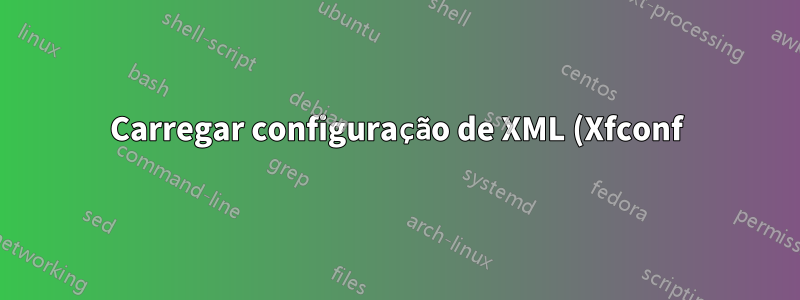 Carregar configuração de XML (Xfconf)