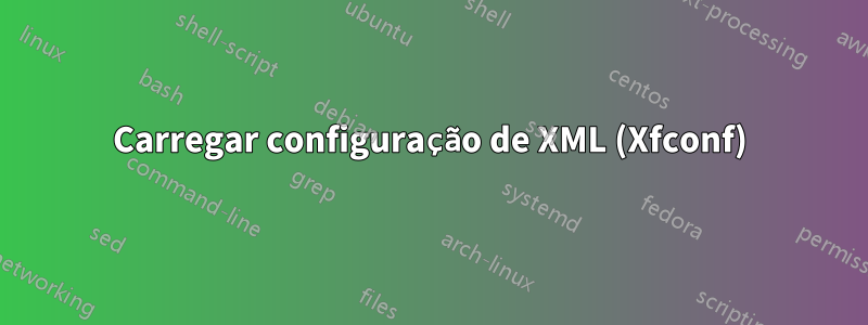 Carregar configuração de XML (Xfconf)