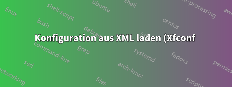 Konfiguration aus XML laden (Xfconf)