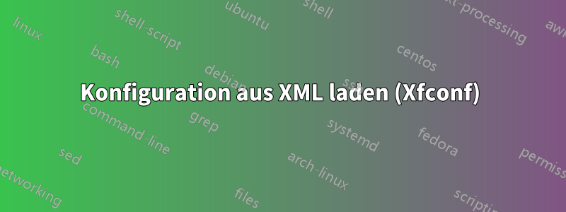 Konfiguration aus XML laden (Xfconf)