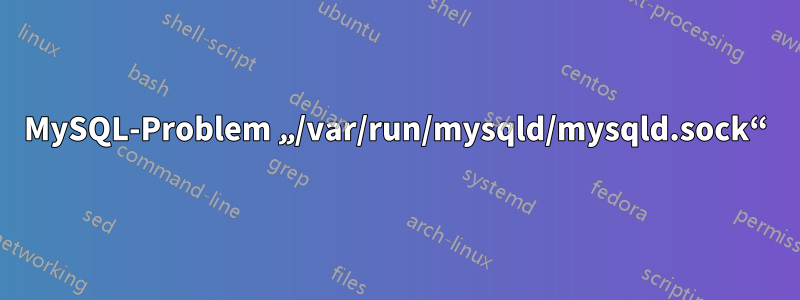 MySQL-Problem „/var/run/mysqld/mysqld.sock“