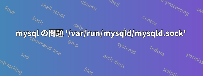 mysql の問題 '/var/run/mysqld/mysqld.sock'