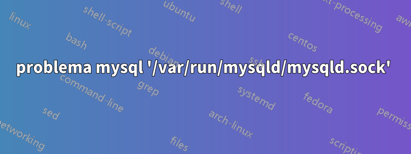 problema mysql '/var/run/mysqld/mysqld.sock'