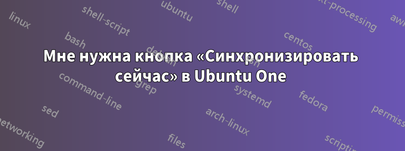 Мне нужна кнопка «Синхронизировать сейчас» в Ubuntu One