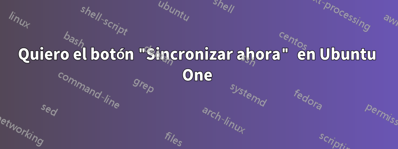 Quiero el botón "Sincronizar ahora" en Ubuntu One