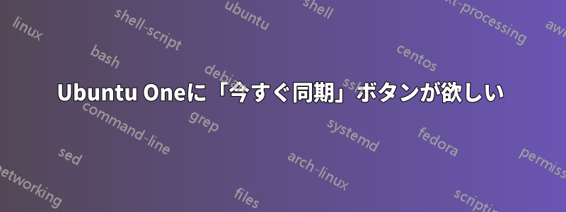 Ubuntu Oneに「今すぐ同期」ボタンが欲しい