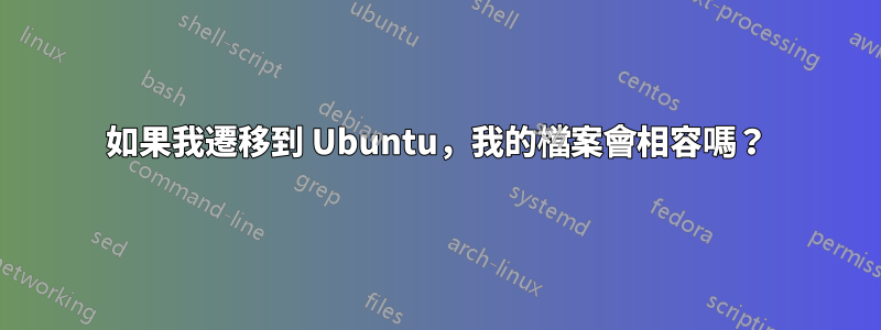 如果我遷移到 Ubuntu，我的檔案會相容嗎？