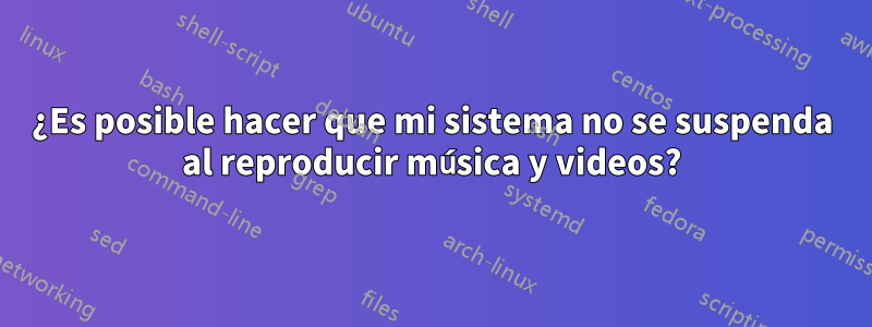 ¿Es posible hacer que mi sistema no se suspenda al reproducir música y videos?