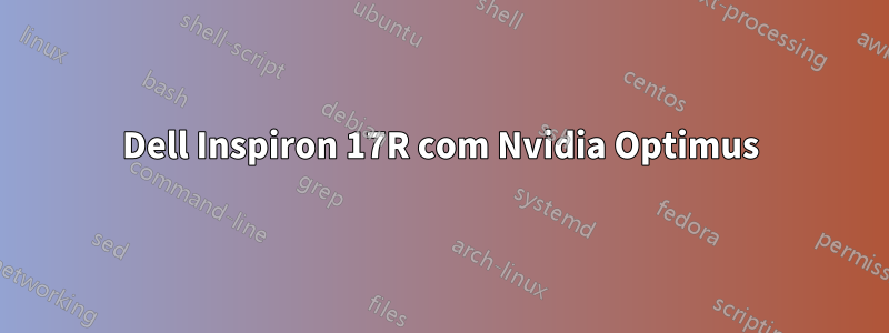 Dell Inspiron 17R com Nvidia Optimus