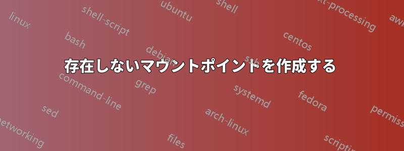 存在しないマウントポイントを作成する