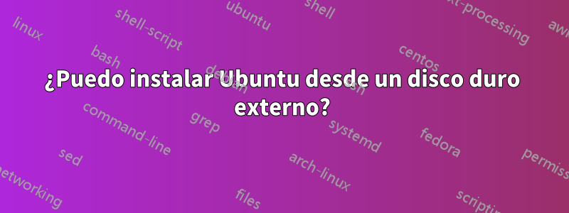 ¿Puedo instalar Ubuntu desde un disco duro externo?